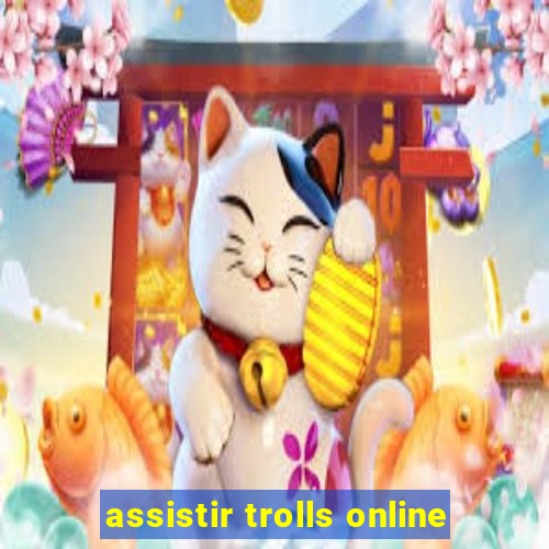 assistir trolls online